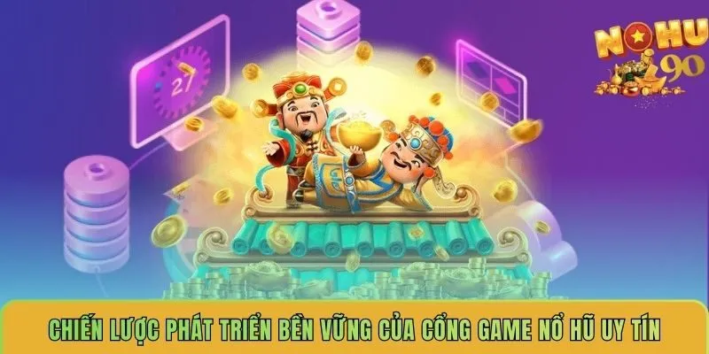 chien-luoc-phat-trien-ben-vung-cua-cong-game-no-hu-uy-tin
