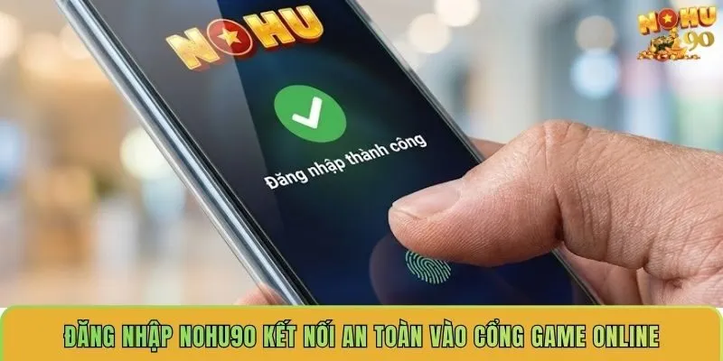 dang-nhap-nohu90-ket-noi-an-toan-vao-cong-game-online