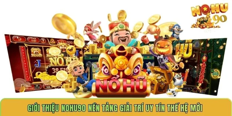 gioi-thieu-nohu90-nen-tang-giai-tri-uy-tin-the-he-moi