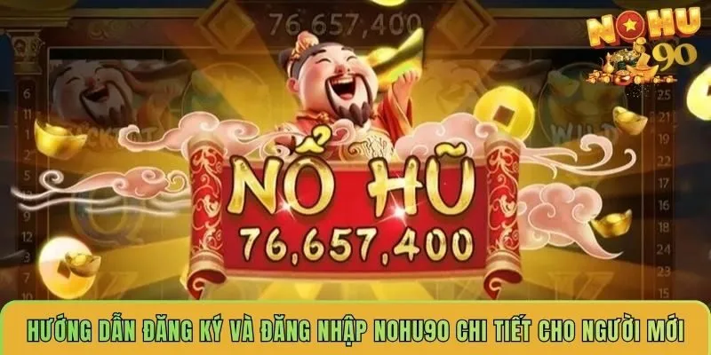 huong-dan-dang-ky-va-dang-nhap-nohu90-chi-tiet-cho-nguoi-moi