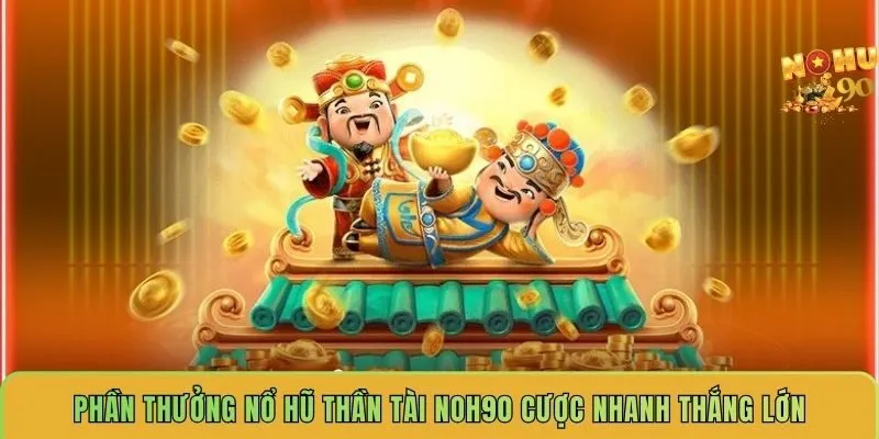 phan-thuong-no-hu-than-tai-noh90-cuoc-nhanh-thang-lon